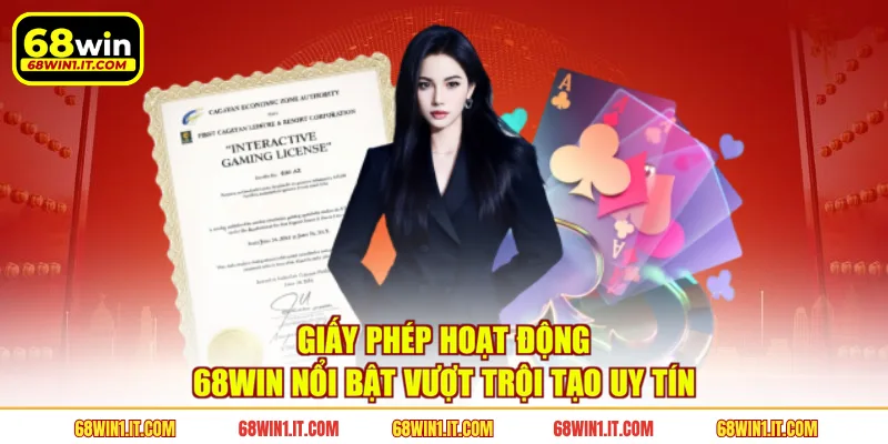 Giấy phép hoạt động 68WIN nổi bật vượt trội tạo uy tín