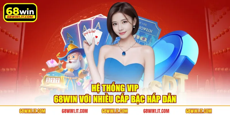 Hệ thống VIP 68WIN với nhiều cấp bậc hấp dẫn