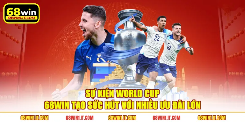 Sự kiện World Cup 68WIN tạo sức hút với nhiều ưu đãi lớn